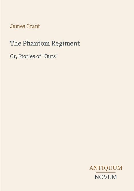 Text: "James Grant", "The Phantom Regiment", "Or, Stories of 'Ours'", "ANTIQUM NOVUM". Schlichtes Design auf beigem Hintergrund.