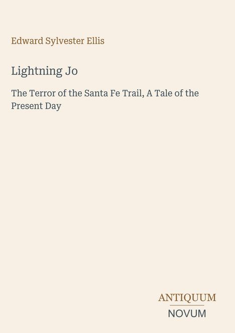 Edward Sylvester Ellis, Lightning Jo, The Terror of the Santa Fe Trail. Unten rechts steht Antiquum Novum.