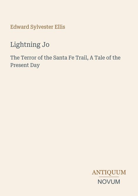Text: "Edward Sylvester Ellis. Lightning Jo. The Terror of the Santa Fe Trail, A Tale of the Present Day. Antiquum Novum." Beige Hintergrund.