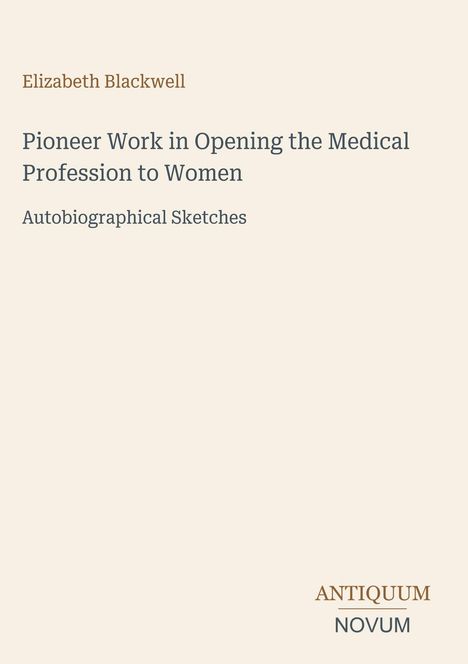 Elizabeth Blackwell, Pioneer Work in Opening the Medical Profession to Women, Autobiographical Sketches. Unten Logo: ANTIQUUM NOVUM.