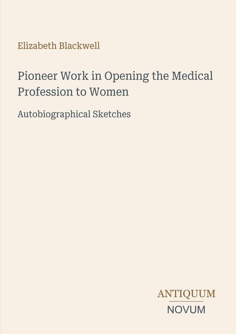 Text: Elizabeth Blackwell, Pioneer Work in Opening the Medical Profession to Women, Autobiographical Sketches. Unten: ANTIQUUM NOVUM. Beige Hintergrund.