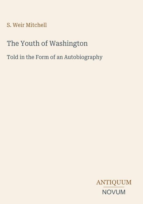 S. Weir Mitchell, The Youth of Washington, Told in the Form of an Autobiography. Unten rechts steht ANTIQUUM NOVUM.