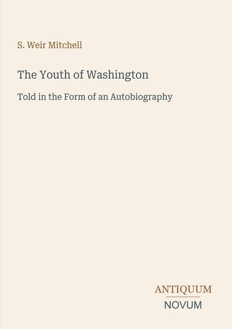 Covertext: S. Weir Mitchell, "The Youth of Washington: Told in the Form of an Autobiography", unten "ANTIQUM NOVUM".