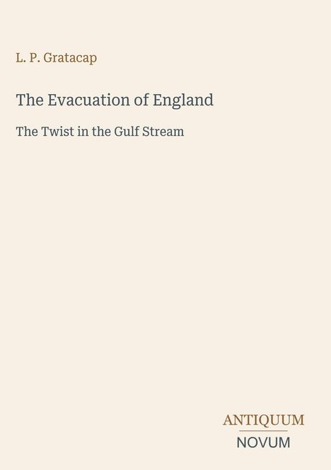 Titel: "The Evacuation of England", Untertitel: "The Twist in the Gulf Stream", Autor: "L. P. Gratacap". Unten rechts "ANTIQUM NOVUM". Heller Hintergrund.