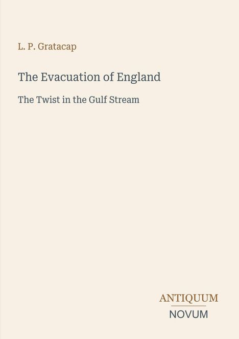 L. P. Gratacap, The Evacuation of England, The Twist in the Gulf Stream. Unten rechts: ANTIQUUM NOVUM. Schlichtes Cover.