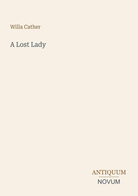 Text oben: "Willa Cather". Darunter: "A Lost Lady". Unten rechts das Logo: "ANTIQUM NOVUM". Beiger Hintergrund.