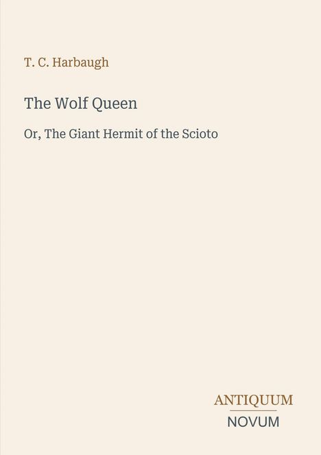 Text: "T. C. Harbaugh. The Wolf Queen. Or, The Giant Hermit of the Scioto. ANTIQUUM NOVUM." Schlichtes, helles Design.