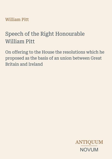 "William Pitt. Speech of the Right Honourable William Pitt. . . between Great Britain and Ireland. Antiquum Novum."