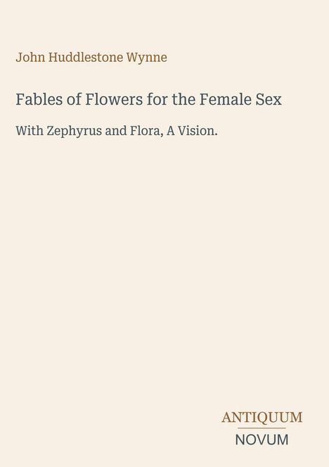 John Huddlestone Wynne; Fables of Flowers for the Female Sex: With Zephyrus and Flora, A Vision. Unten rechts ein Logo.