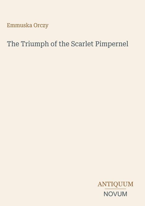 Titel: "The Triumph of the Scarlet Pimpernel" von Emmuska Orczy. Unten rechts steht "ANTIQUM NOVUM". Heller Hintergrund.