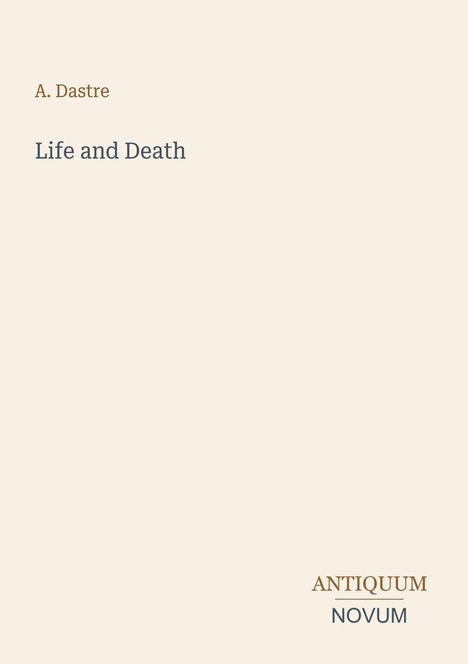 Titel: "Life and Death" von A. Dastre. Unten rechts: "ANTIQUM NOVUM". Hintergrund ist beige.