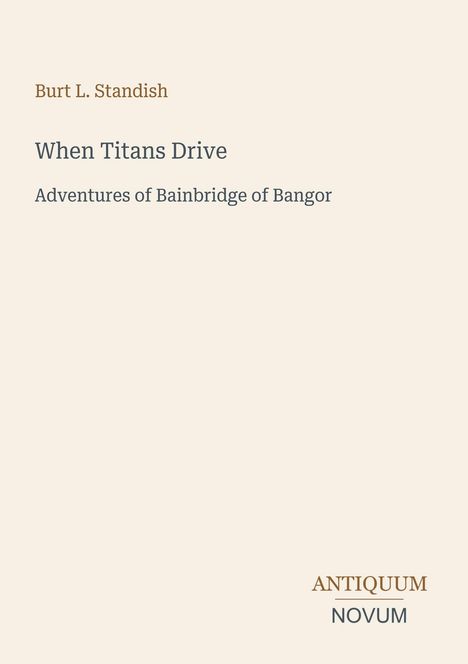 Text: "Burt L. Standish. When Titans Drive. Adventures of Bainbridge of Bangor." Unten: "ANTIQUM NOVUM". Cremefarbener Hintergrund.