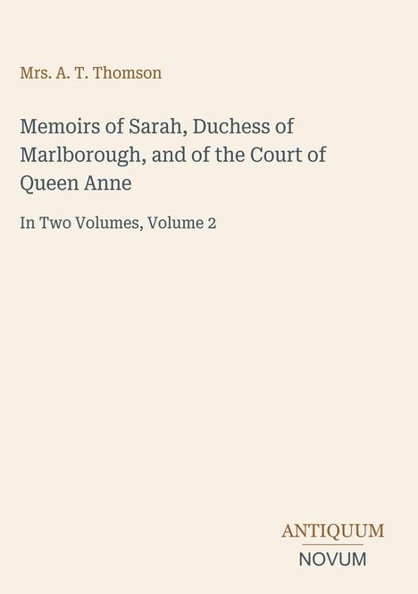 Mrs. A.T. Thomson; Memoirs of Sarah, Duchess of Marlborough,...; In Two Volumes, Volume 2; ANTIQUUM NOVUM in der Ecke.