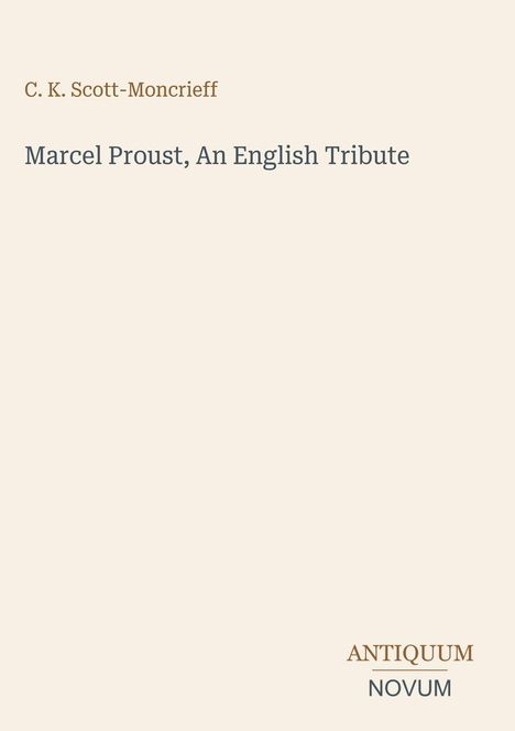 Titel: "Marcel Proust, An English Tribute" von C. K. Scott-Moncrieff. Unten: "ANTIQUM NOVUM". Beige Hintergrund.