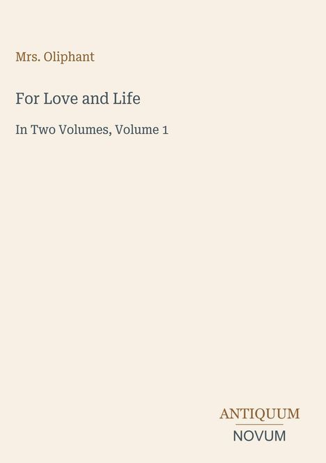 Text: "Mrs. Oliphant", "For Love and Life", "In Two Volumes, Volume 1", "ANTIQUM NOVUM". Schlichtes Design mit beigem Hintergrund.
