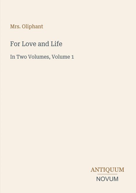 Text: "Mrs. Oliphant. For Love and Life. In Two Volumes, Volume 1. ANTIQUUM NOVUM". Schlichtes, elegantes Layout.