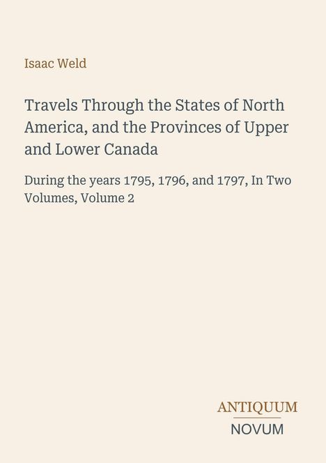 Text: "Isaac Weld. Travels Through the States of North America, and the Provinces of Upper and Lower Canada...Volume 2". Darunter "ANTIQUM NOVUM" in Braun und Grau. Beigefarbener Hintergrund.