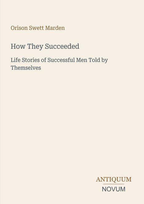 Orison Swett Marden: "How They Succeeded - Life Stories of Successful Men Told by Themselves". Unten: Antiquum Novum.
