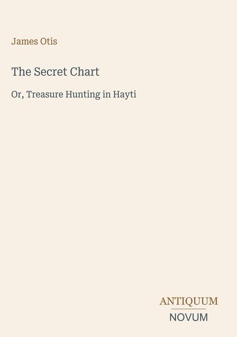 "James Otis; The Secret Chart; Or, Treasure Hunting in Hayti; ANTIQUUM NOVUM" auf cremefarbenem Hintergrund.