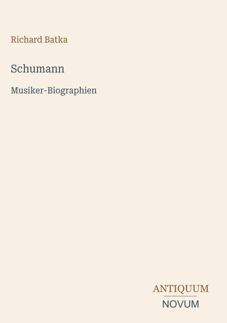 Texte: Richard Batka, Schumann, Musiker-Biographien. Unten rechts: ANTIQUUM NOVUM. Schlichte, minimalistische Gestaltung.