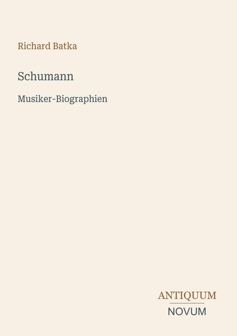"Richard Batka", "Schumann", "Musiker-Biographien". Unten rechts ist das Verlagslogo "ANTIQUM NOVUM". Beige Hintergrund.