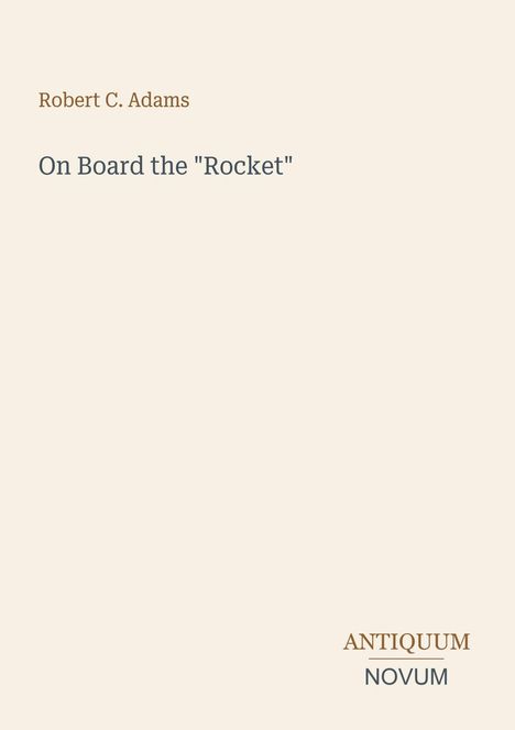 "Robert C. Adams. On Board the 'Rocket'. ANTIQUUM NOVUM." Schlichte, minimalistische Gestaltung auf beigem Hintergrund.