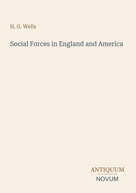 H. G. Wells. Social Forces in England and America. Unten rechts steht ANTIQUUM NOVUM. Schlichter Hintergrund.