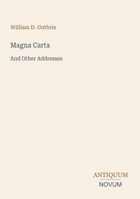 Oben: "William D. Guthrie". Titel: "Magna Carta And Other Addresses". Unten rechts: "ANTIQUM NOVUM". Cremefarbener Hintergrund.