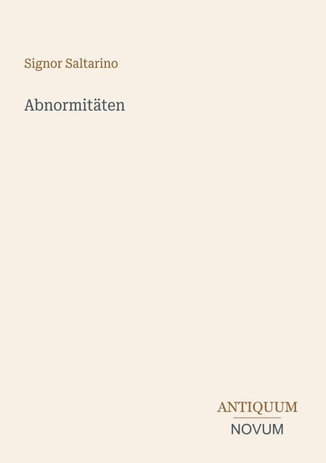 Titel: "Abnormitäten"
Autor: Signor Saltarino
Verlag: Antiquum Novum
Simplistisches Design auf beigefarbenem Hintergrund.