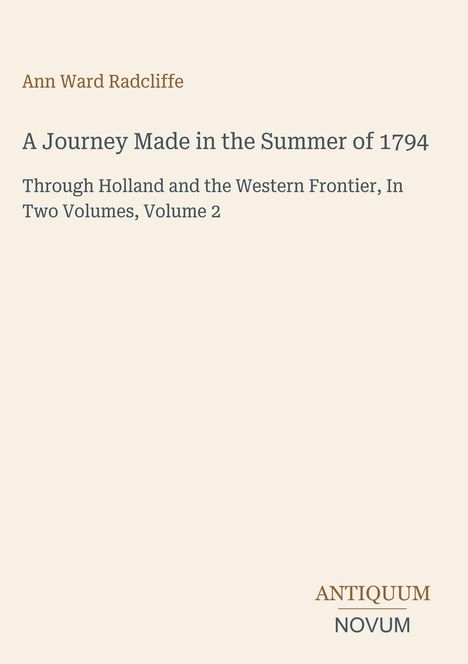 Ann Ward Radcliffe. A Journey Made in the Summer of 1794. Antiquum Novum Logo unten rechts. Beige Hintergrund.