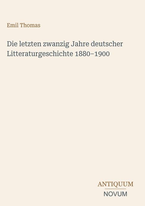 Oben steht "Emil Thomas". Darunter: "Die letzten zwanzig Jahre deutscher Litteraturgeschichte 1880–1900". Unten ein Logo: ANTIQUUM NOVUM.