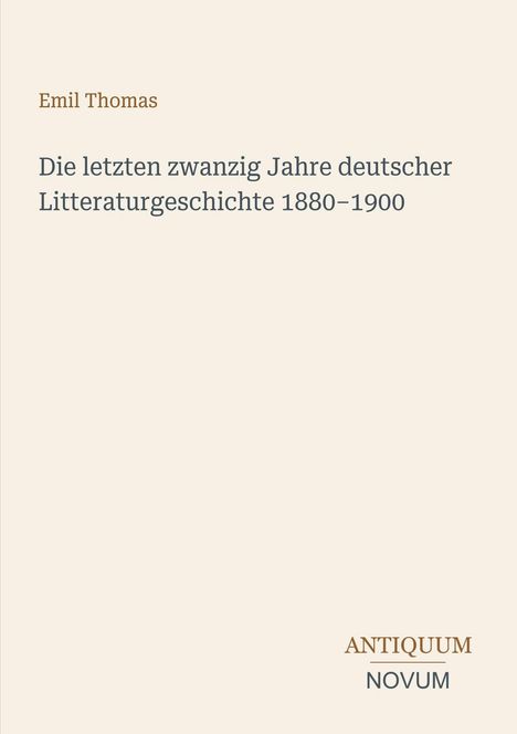 Oben steht "Emil Thomas". Darunter: "Die letzten zwanzig Jahre deutscher Litteraturgeschichte 1880–1900". Unten das Logo "Antiquum Novum".