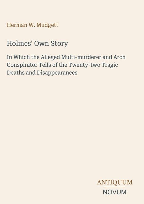 Das Cover zeigt den Titel "Holmes' Own Story" von Herman W. Mudgett und Details zu Mordvorwürfen. Unten steht "ANTIQUM NOVUM".