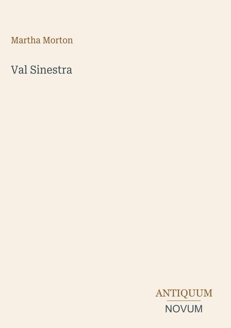 Oben steht "Martha Morton". Darunter "Val Sinestra". Unten rechts sind "ANTIQUM" und "NOVUM" zu lesen.
