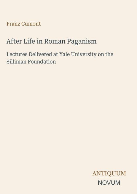 Titel und Autor in der Mitte, "Franz Cumont: After Life in Roman Paganism", unten Logo "ANTIQUM NOVUM". Beigefarbener Hintergrund.