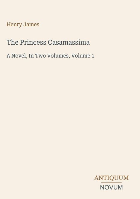 Henry James, The Princess Casamassima, A Novel, In Two Volumes, Volume 1. Unten rechts: ANTIQUUM NOVUM in unterschiedlicher Farbe.