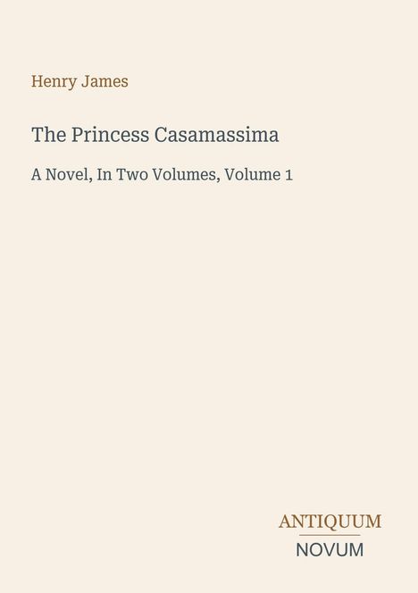 Henry James, The Princess Casamassima, A Novel, In Two Volumes, Volume 1. Unten steht "ANTIQUM NOVUM" in stilvoller Schrift.