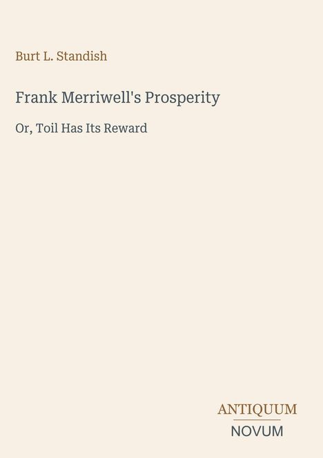 Burt L. Standish, Frank Merriwell's Prosperity, Or, Toil Has Its Reward. Logo unten mit „ANTIQUM NOVUM“. Beiger Hintergrund.