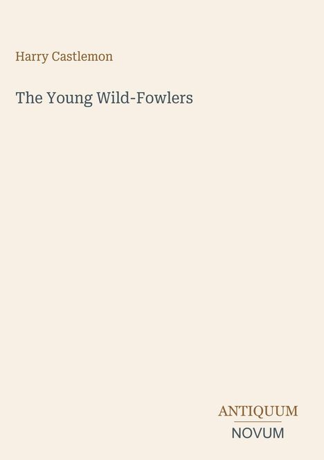 Text: "Harry Castlemon", "The Young Wild-Fowlers", "ANTIQUM NOVUM". Schlichte, cremefarbene Oberfläche.