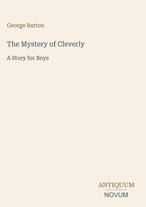 George Barton, The Mystery of Cleverly, A Story for Boys. Unten rechts: ANTIQUUM NOVUM. Schlichtes, helles Design.