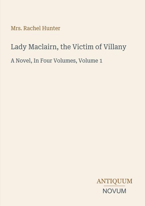 Titel: "Lady Maclairn, the Victim of Villany"; Autor: Mrs. Rachel Hunter; Verlag: Antiquum Novum. Schlichtes Cover.