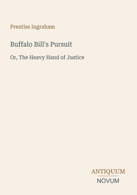 „Prentiss Ingraham, Buffalo Bill's Pursuit, Or, The Heavy Hand of Justice.“ Antiquum Novum Logo, minimalistisches Design.