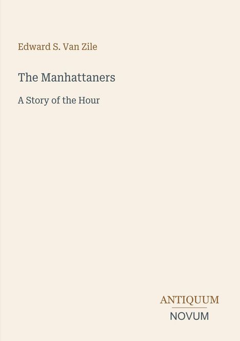 "Edward S. Van Zile", "The Manhattaners", "A Story of the Hour", unten rechts "ANTIQUEUM NOVUM". Helle, minimalistische Gestaltung.