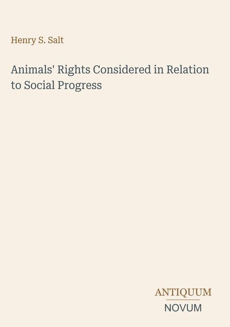 "Henry S. Salt. Animals' Rights Considered in Relation to Social Progress. Antiquum Novum." Beige Hintergrund.