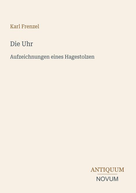 "Karl Frenzel, Die Uhr, Aufzeichnungen eines Hagestolzen"; unten rechts das Logo "ANTIQUM NOVUM".