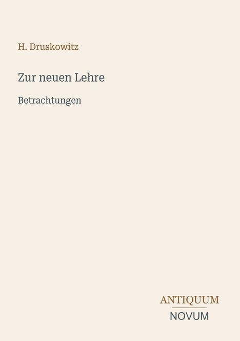 Text: H. Druskowitz, Zur neuen Lehre, Betrachtungen, ANTIQUUM NOVUM. Cremefarbener Hintergrund, minimalistisches Design.