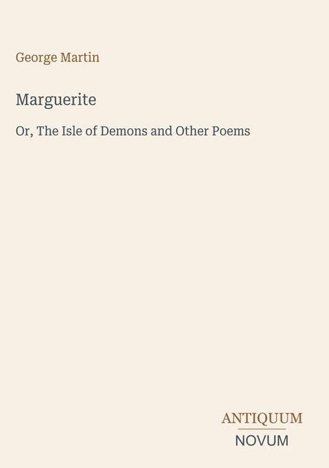 "George Martin: Marguerite Or, The Isle of Demons and Other Poems. Antiquum Novum-Logo auf beigem Hintergrund."