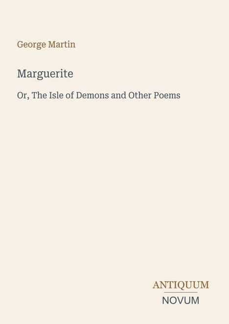 "George Martin, Marguerite, Or, The Isle of Demons and Other Poems. ANTIQUUM NOVUM Logo. Heller Hintergrund."