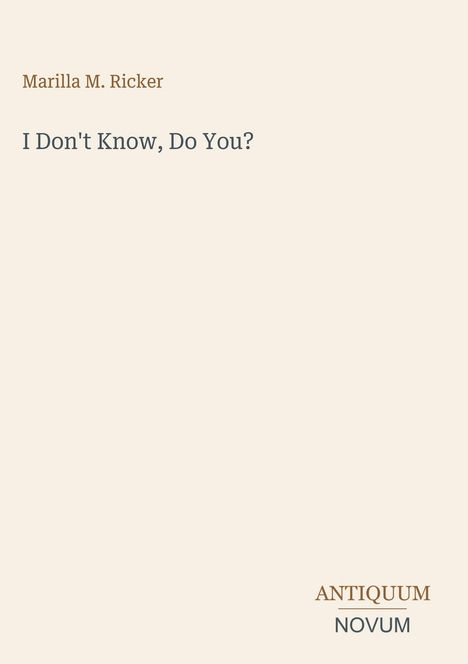 "Marilla M. Ricker: I Don't Know, Do You?" Unten steht "ANTIQUM NOVUM". Heller Hintergrund, schlichtes Design.