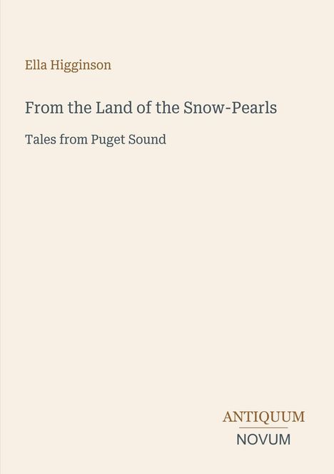 Texte: "Ella Higginson", "From the Land of the Snow-Pearls", "Tales from Puget Sound", "ANTIQUM NOVUM". Heller Hintergrund.